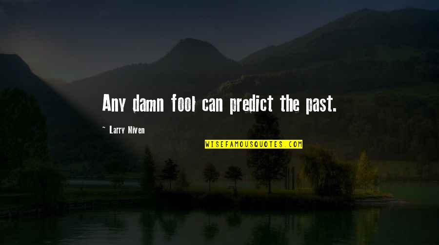Smaltotex Quotes By Larry Niven: Any damn fool can predict the past.