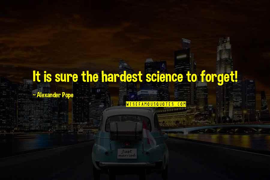 Smaltz Sign Quotes By Alexander Pope: It is sure the hardest science to forget!