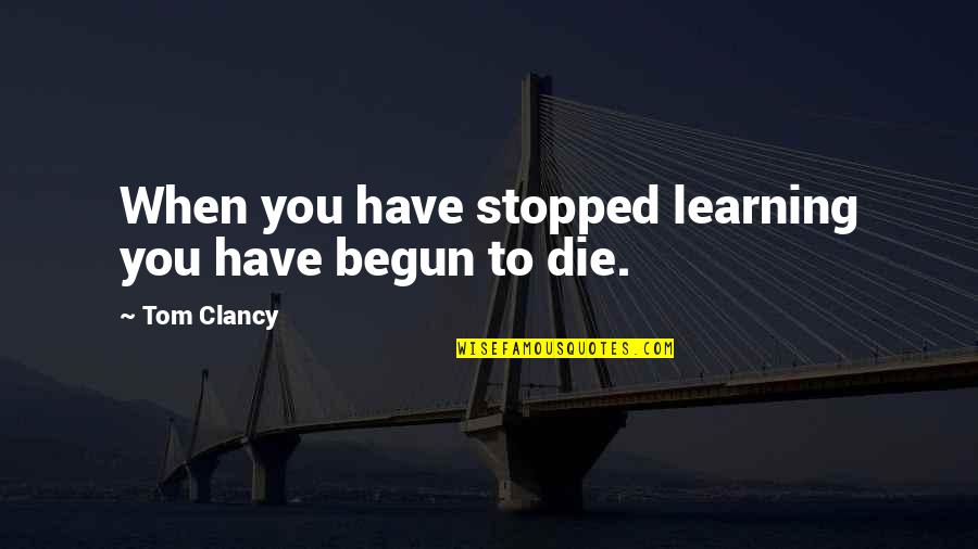 Sman 1 Quotes By Tom Clancy: When you have stopped learning you have begun