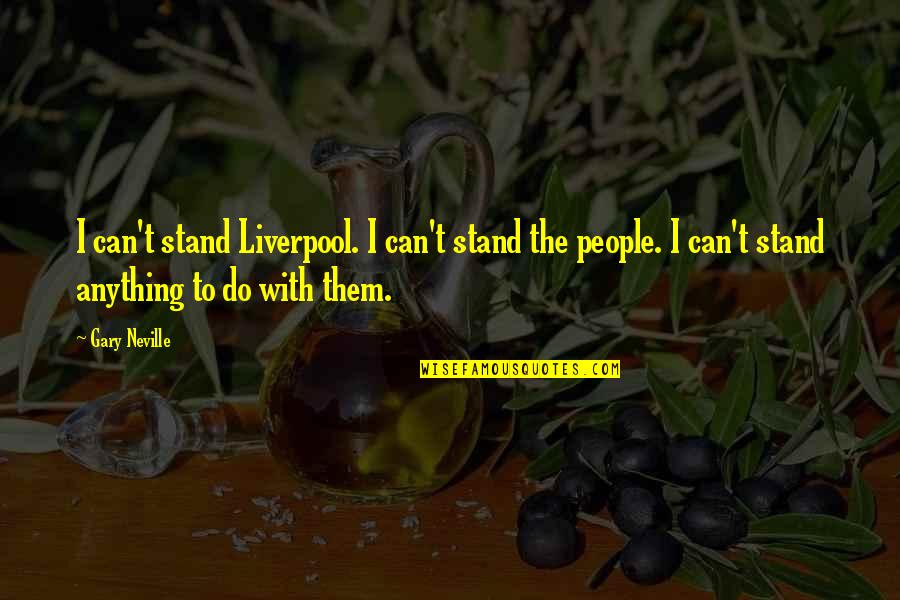 Smania Outdoor Quotes By Gary Neville: I can't stand Liverpool. I can't stand the