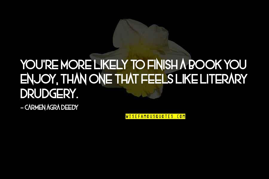 Smanjen Quotes By Carmen Agra Deedy: You're more likely to finish a book you Smanjen Quotes By Carmen Agra Deedy: You're more likely to finish a book you