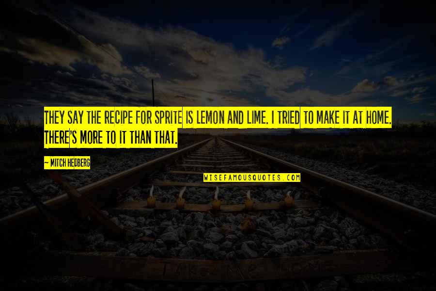 Smanjen Quotes By Mitch Hedberg: They say the recipe for Sprite is lemon Smanjen Quotes By Mitch Hedberg: They say the recipe for Sprite is lemon