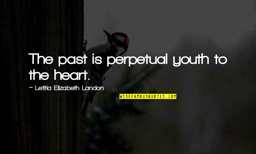 Smaragdis Indian Quotes By Letitia Elizabeth Landon: The past is perpetual youth to the heart.
