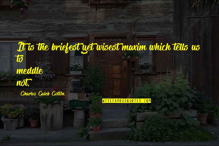 Smaragdove Quotes By Charles Caleb Colton: It is the briefest yet wisest maxim which Smaragdove Quotes By Charles Caleb Colton: It is the briefest yet wisest maxim which