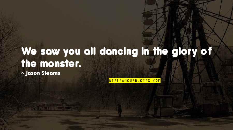 Smaranda Cocioba Quotes By Jason Stearns: We saw you all dancing in the glory Smaranda Cocioba Quotes By Jason Stearns: We saw you all dancing in the glory