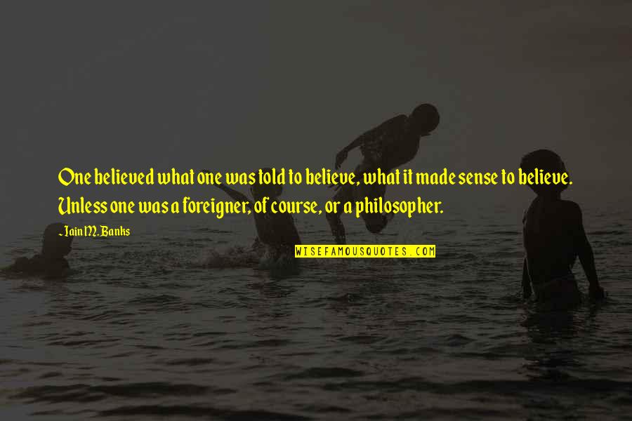 Smaranda Marian Quotes By Iain M. Banks: One believed what one was told to believe, Smaranda Marian Quotes By Iain M. Banks: One believed what one was told to believe,