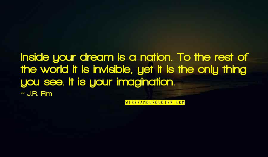 Smaranda Marian Quotes By J.R. Rim: Inside your dream is a nation. To the Smaranda Marian Quotes By J.R. Rim: Inside your dream is a nation. To the