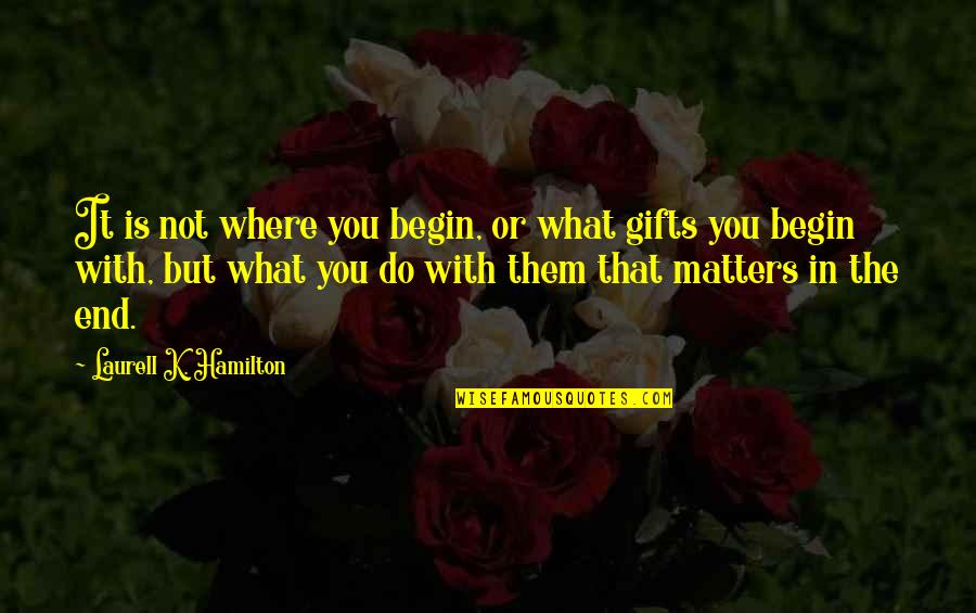 Smaranda Marian Quotes By Laurell K. Hamilton: It is not where you begin, or what Smaranda Marian Quotes By Laurell K. Hamilton: It is not where you begin, or what