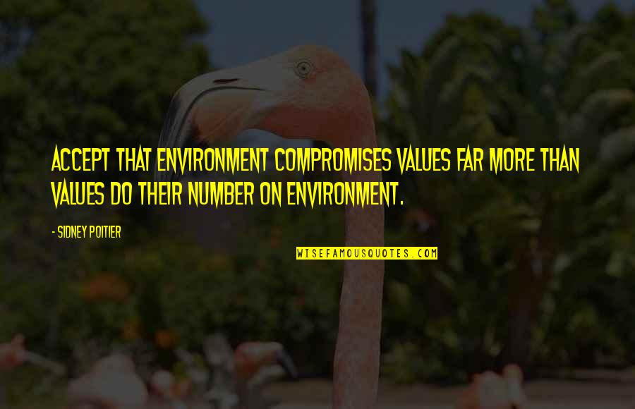 Smaranda Rutzui Quotes By Sidney Poitier: Accept that environment compromises values far more than Smaranda Rutzui Quotes By Sidney Poitier: Accept that environment compromises values far more than