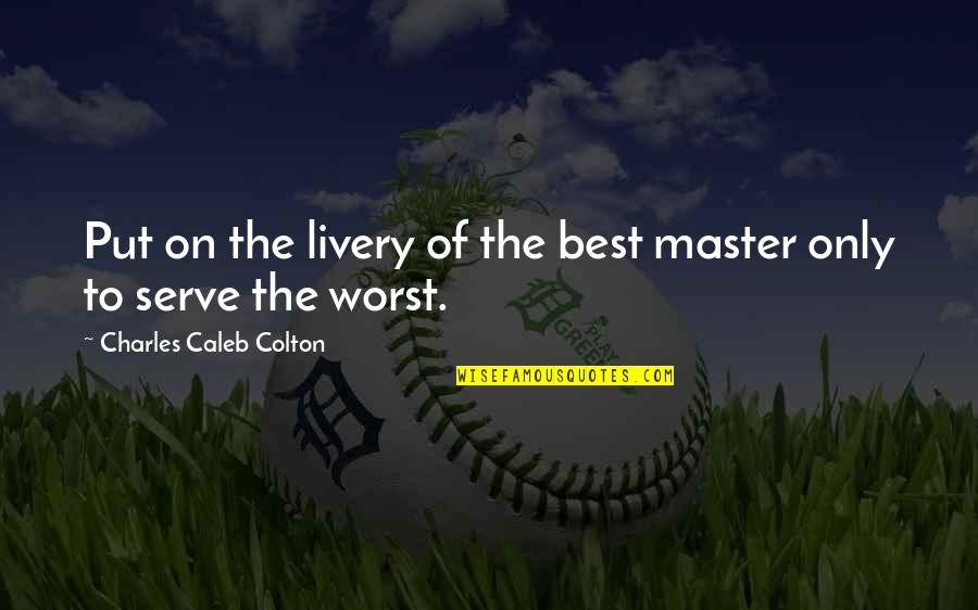 Smarandache Scripps Quotes By Charles Caleb Colton: Put on the livery of the best master Smarandache Scripps Quotes By Charles Caleb Colton: Put on the livery of the best master