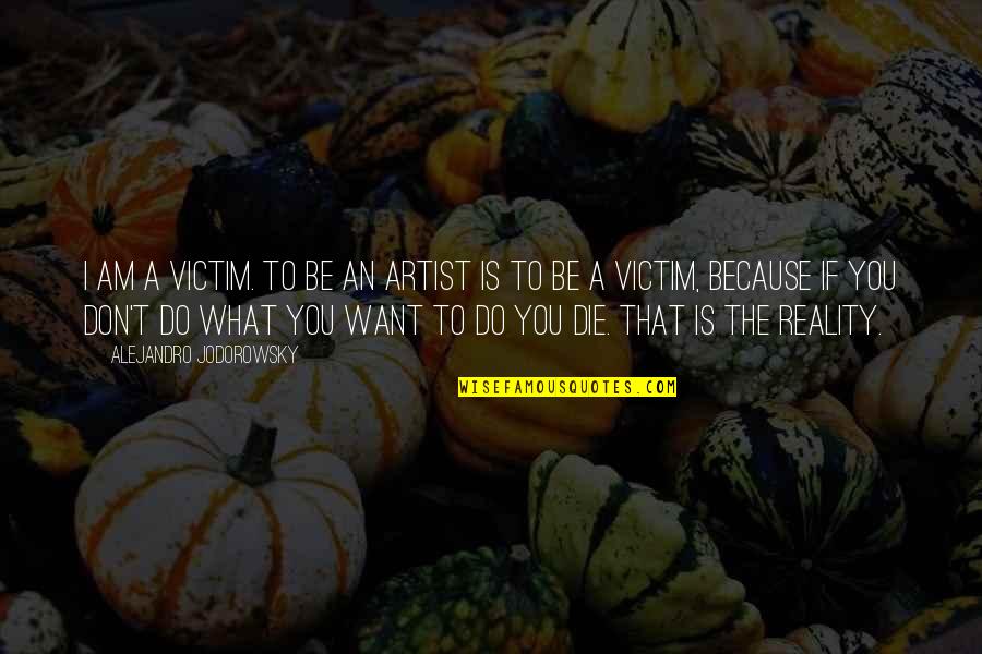 Smaridasa Quotes By Alejandro Jodorowsky: I am a victim. To be an artist