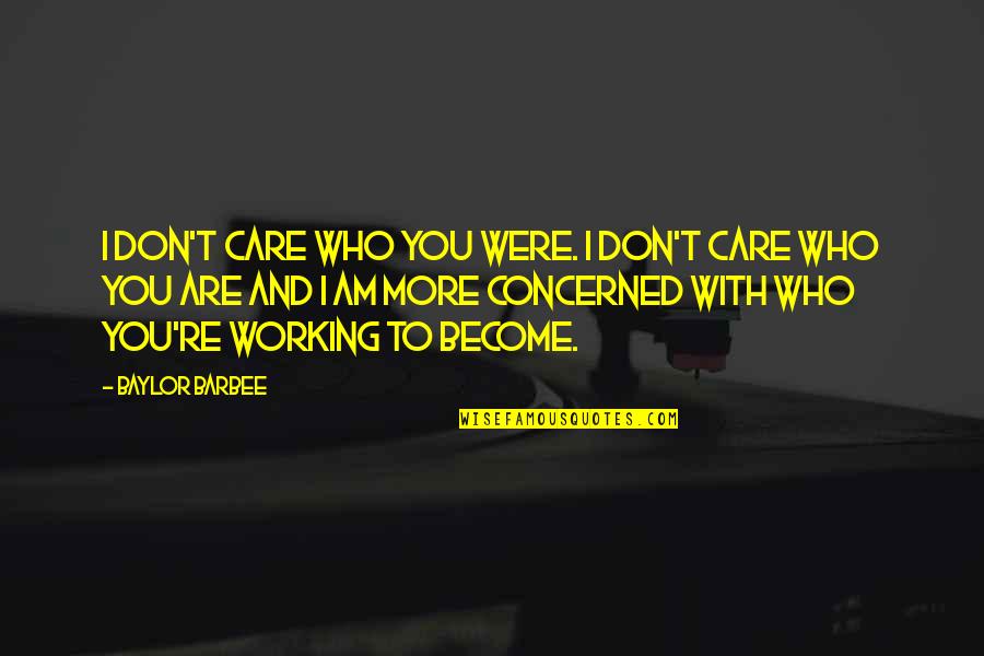 Smarrimento Patente Quotes By Baylor Barbee: I don't care who you were. I don't Smarrimento Patente Quotes By Baylor Barbee: I don't care who you were. I don't