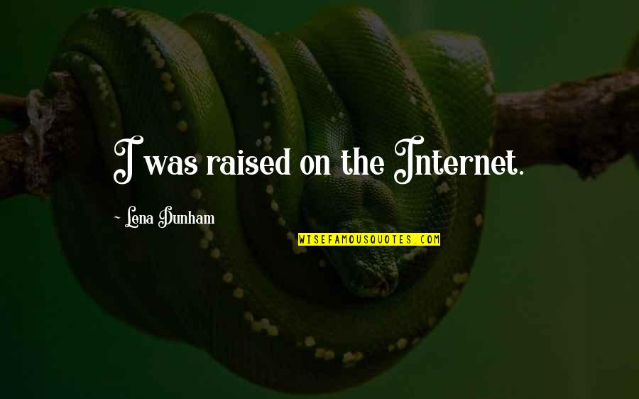 Smarrimento Patente Quotes By Lena Dunham: I was raised on the Internet. Smarrimento Patente Quotes By Lena Dunham: I was raised on the Internet.