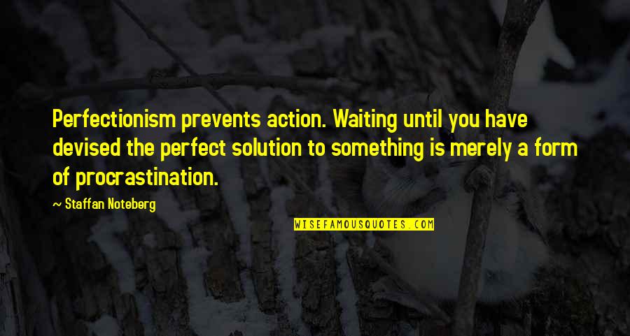 Smarrrt Quotes By Staffan Noteberg: Perfectionism prevents action. Waiting until you have devised