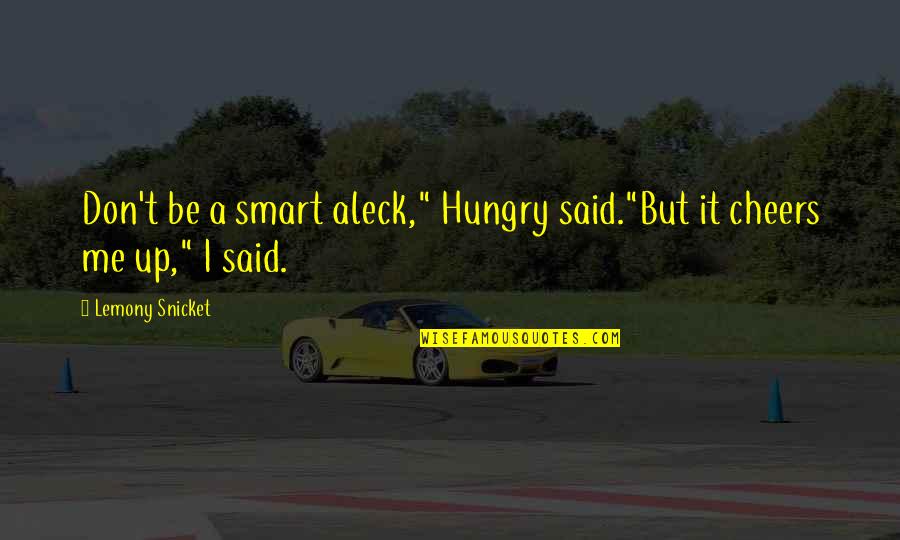 Smart Aleck Quotes By Lemony Snicket: Don't be a smart aleck," Hungry said."But it