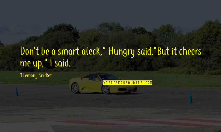 Smart Aleck Quotes By Lemony Snicket: Don't be a smart aleck," Hungry said."But it Smart Aleck Quotes By Lemony Snicket: Don't be a smart aleck," Hungry said."But it