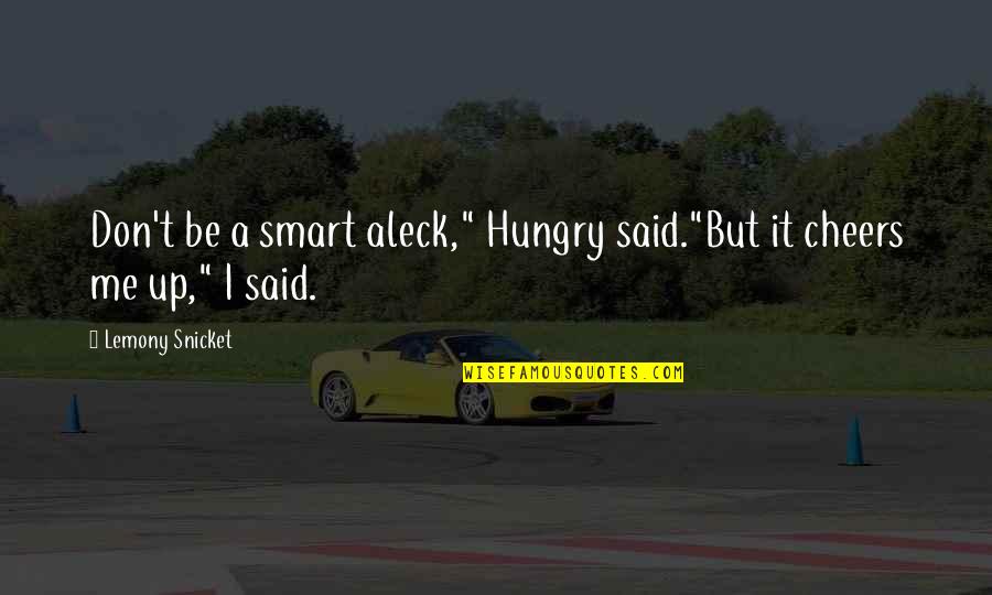 Smart Alecks Quotes By Lemony Snicket: Don't be a smart aleck," Hungry said."But it