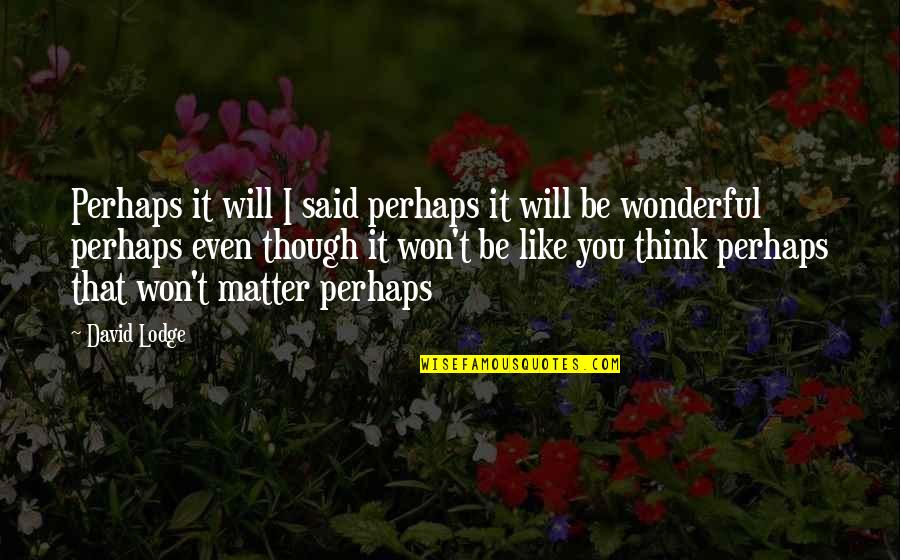 Smart And Beautiful Womens Quotes By David Lodge: Perhaps it will I said perhaps it will Smart And Beautiful Womens Quotes By David Lodge: Perhaps it will I said perhaps it will