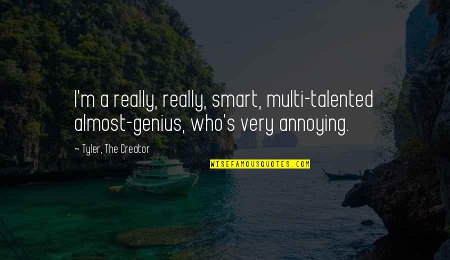 Smart And Talented Quotes By Tyler, The Creator: I'm a really, really, smart, multi-talented almost-genius, who's Smart And Talented Quotes By Tyler, The Creator: I'm a really, really, smart, multi-talented almost-genius, who's