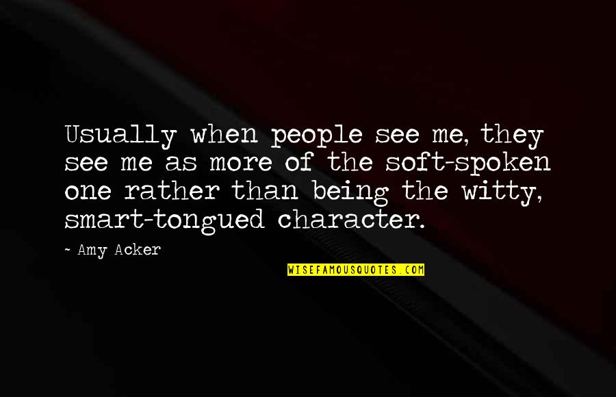 Smart And Witty Quotes By Amy Acker: Usually when people see me, they see me Smart And Witty Quotes By Amy Acker: Usually when people see me, they see me