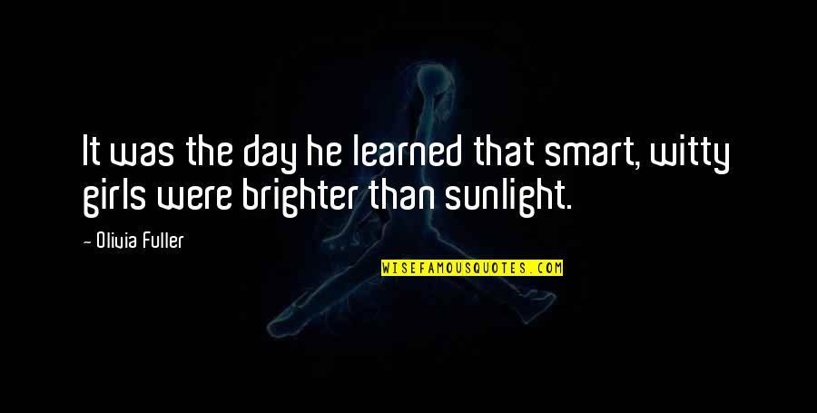Smart And Witty Quotes By Olivia Fuller: It was the day he learned that smart,