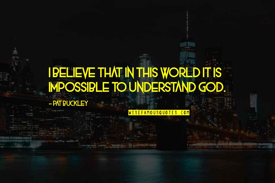 Smart Answer Quotes By Pat Buckley: I believe that in this world it is