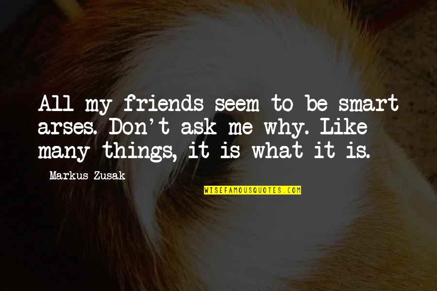Smart Arses Quotes By Markus Zusak: All my friends seem to be smart arses.