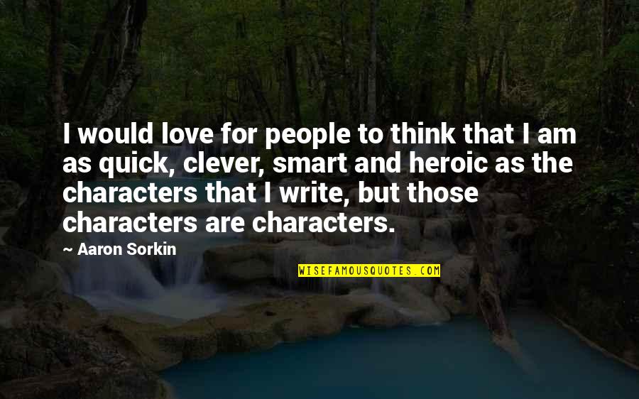 Smart As Quotes By Aaron Sorkin: I would love for people to think that