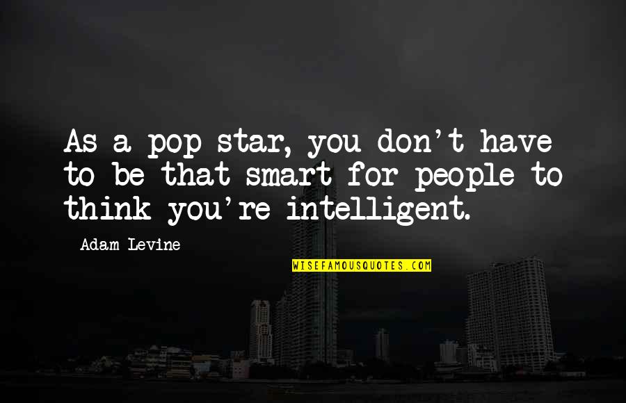 Smart As Quotes By Adam Levine: As a pop star, you don't have to