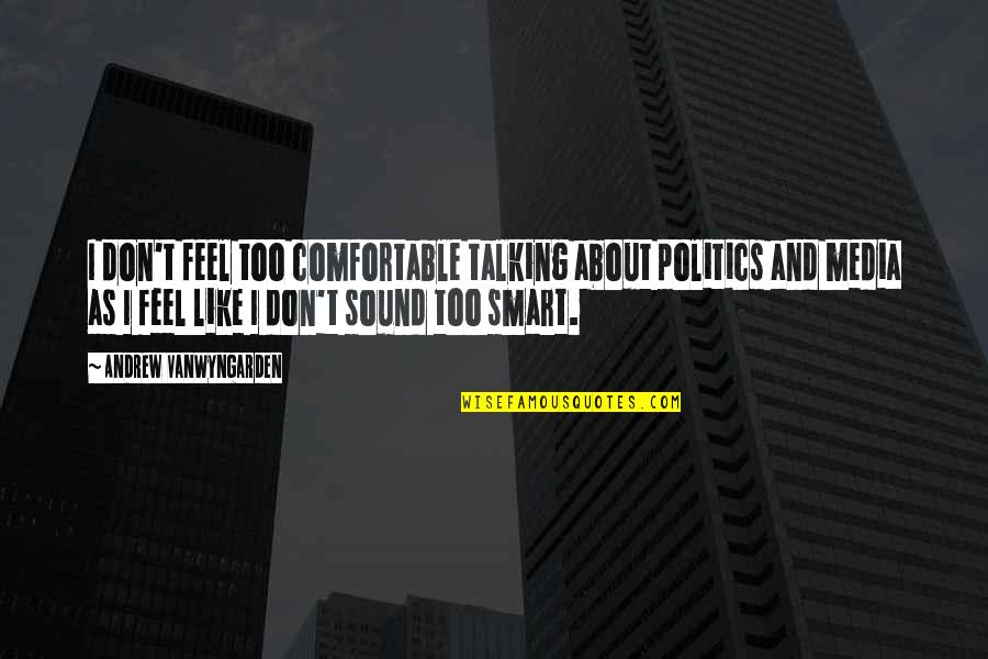 Smart As Quotes By Andrew VanWyngarden: I don't feel too comfortable talking about politics