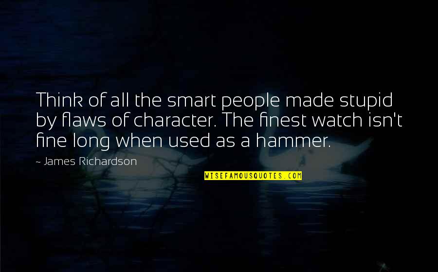 Smart As Quotes By James Richardson: Think of all the smart people made stupid