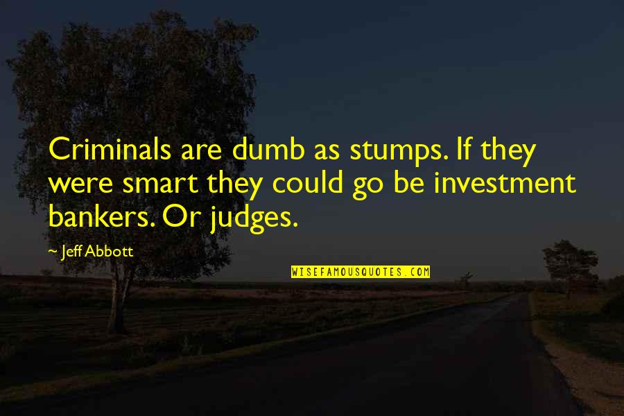 Smart As Quotes By Jeff Abbott: Criminals are dumb as stumps. If they were