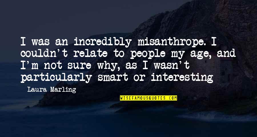 Smart As Quotes By Laura Marling: I was an incredibly misanthrope. I couldn't relate