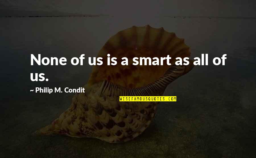 Smart As Quotes By Philip M. Condit: None of us is a smart as all