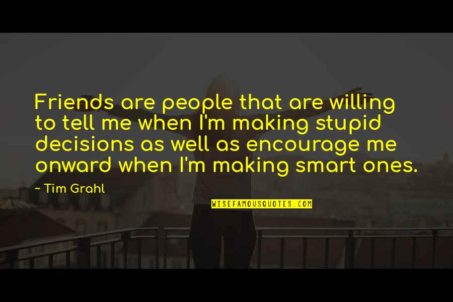 Smart As Quotes By Tim Grahl: Friends are people that are willing to tell
