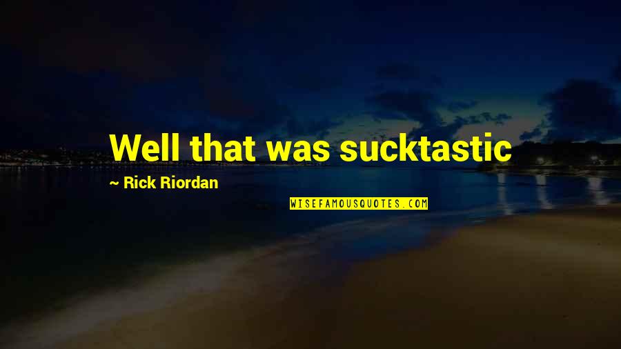 Smart Assed Quotes By Rick Riordan: Well that was sucktastic