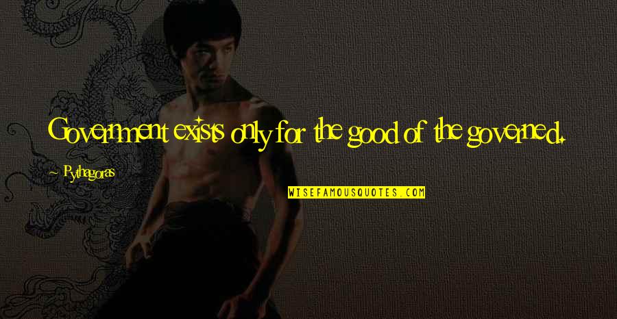 Smart Baby Boy Quotes By Pythagoras: Government exists only for the good of the Smart Baby Boy Quotes By Pythagoras: Government exists only for the good of the