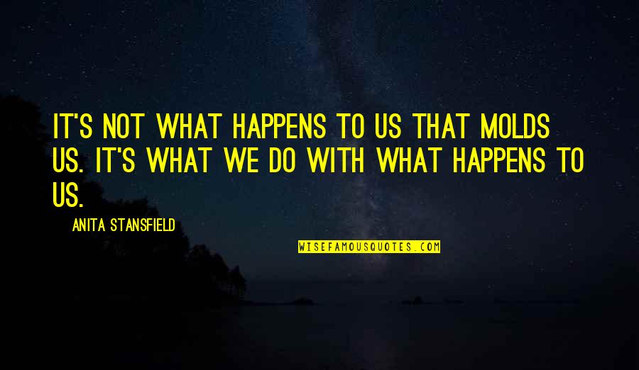 Smart Board Quotes By Anita Stansfield: It's not what happens to us that molds