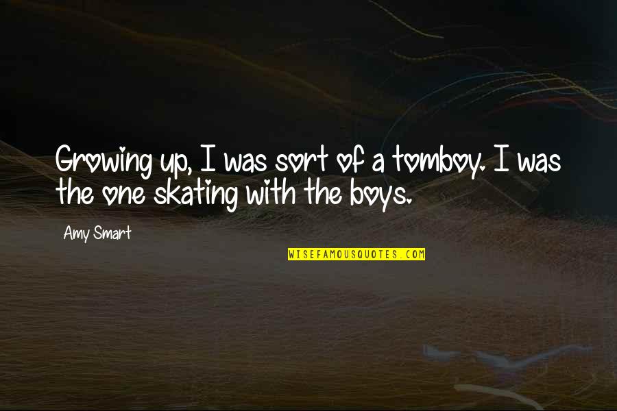 Smart Boy Quotes By Amy Smart: Growing up, I was sort of a tomboy.