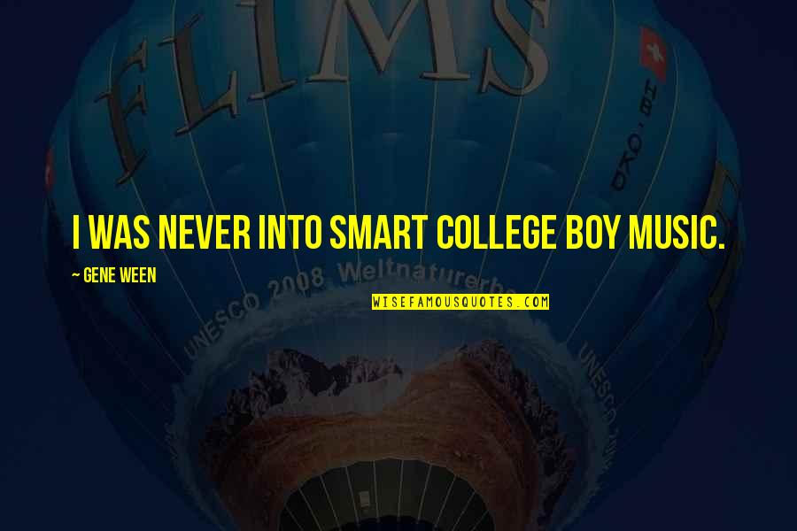Smart Boy Quotes By Gene Ween: I was never into smart college boy music.