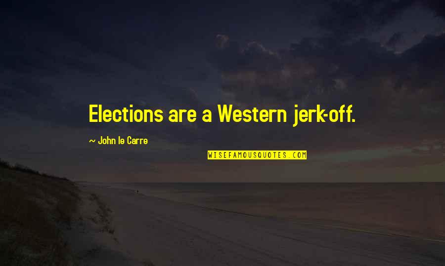 Smart Brains Quotes By John Le Carre: Elections are a Western jerk-off.