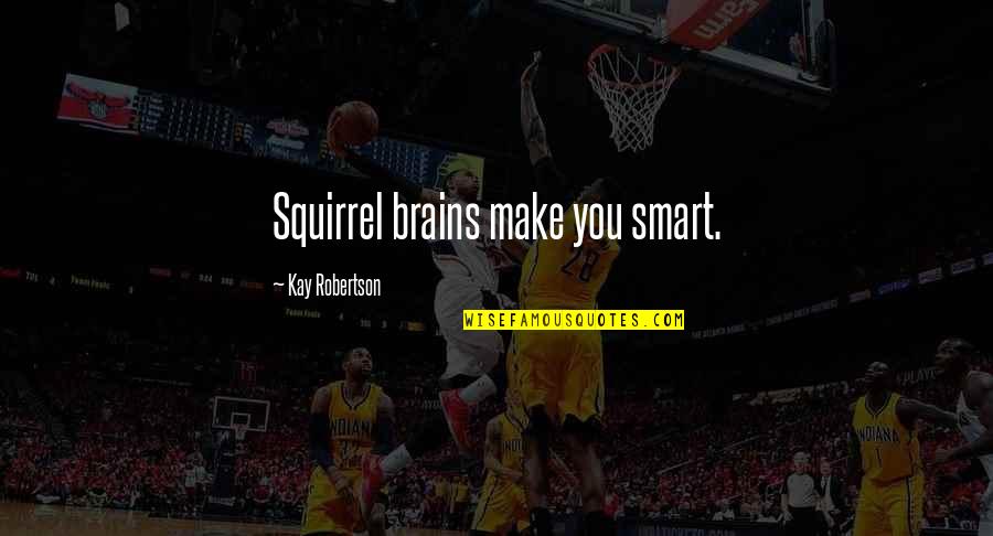 Smart Brains Quotes By Kay Robertson: Squirrel brains make you smart.