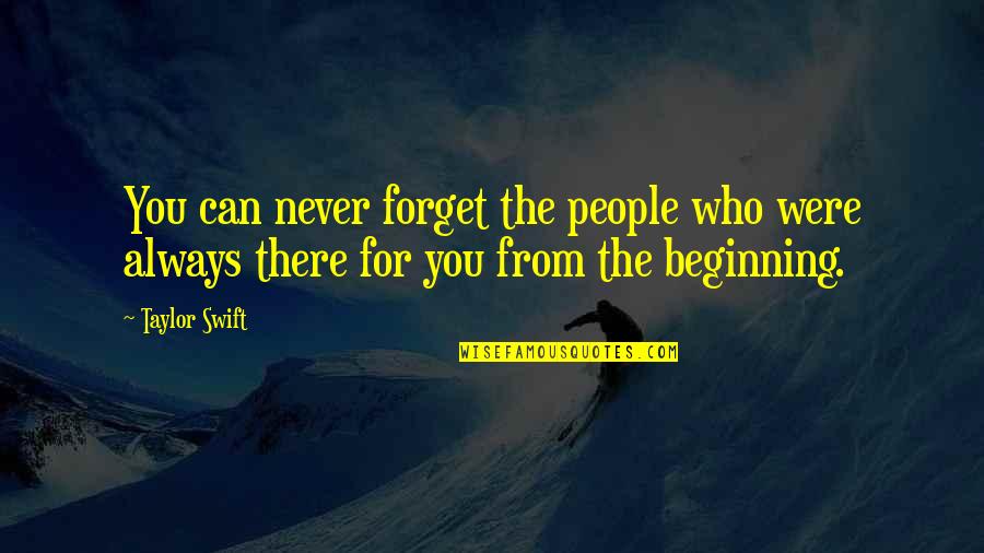 Smart Brains Quotes By Taylor Swift: You can never forget the people who were