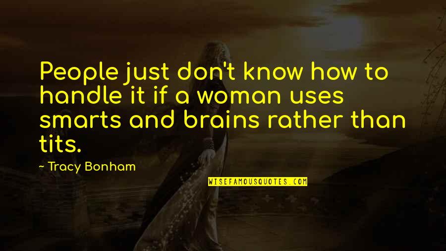 Smart Brains Quotes By Tracy Bonham: People just don't know how to handle it