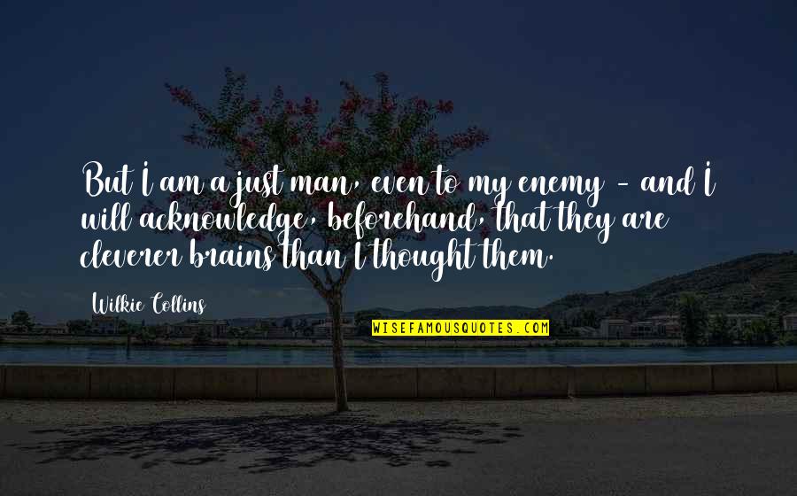 Smart Brains Quotes By Wilkie Collins: But I am a just man, even to