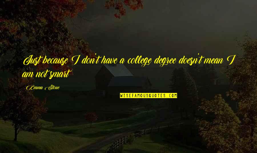 Smart But Mean Quotes By Emma Stone: Just because I don't have a college degree
