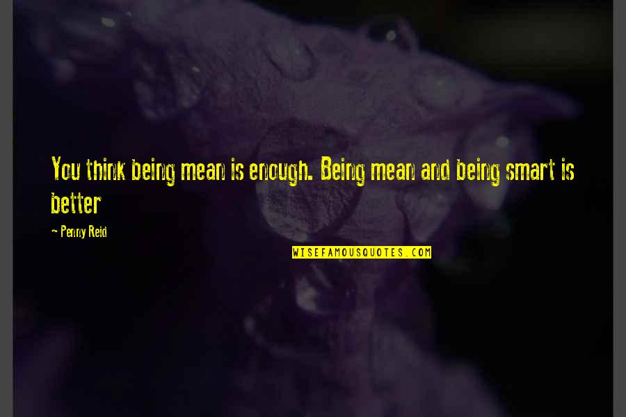 Smart But Mean Quotes By Penny Reid: You think being mean is enough. Being mean