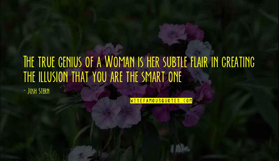 Smart But True Quotes By Josh Stern: The true genius of a Woman is her
