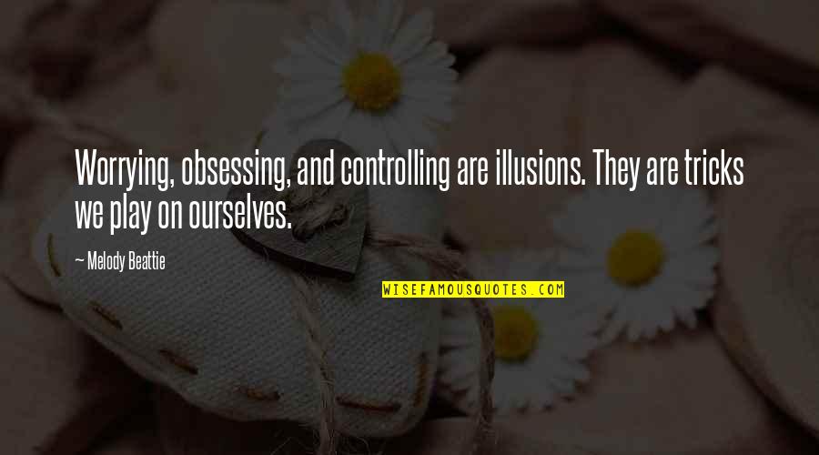 Smart Card Quotes By Melody Beattie: Worrying, obsessing, and controlling are illusions. They are