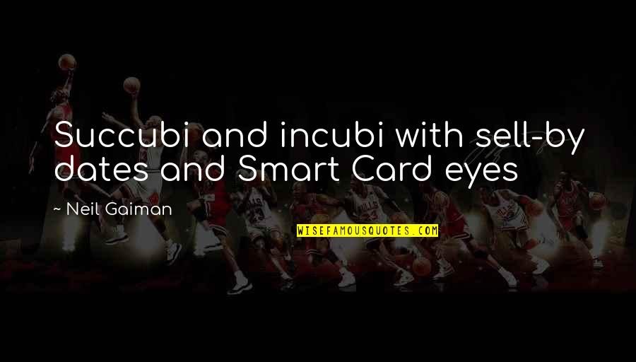 Smart Card Quotes By Neil Gaiman: Succubi and incubi with sell-by dates and Smart